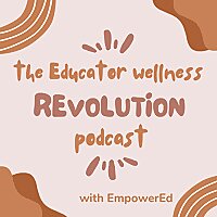 The Educator Wellness Revolution Podcast by EmpowerEd