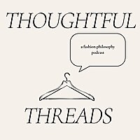 Thoughtful Threads: A Fashion Philosophy Podcast