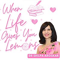 When Life Gives You Lemons- A Hinglish Podcast On road To Health & Happiness