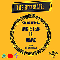 The Reframe: Where Fear is Brave