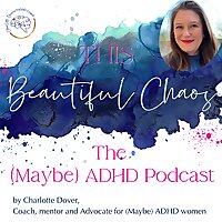 This Beautiful Chaos - the (Maybe) ADHD podcast