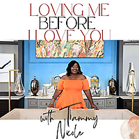 Loving Me Before I Love You Podcast with Tammy Nicole and Friends