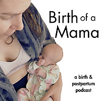 Birth of a Mama: a Birth and Postpartum Podcast