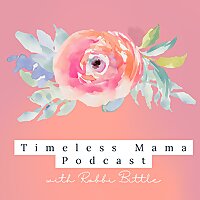 The Timeless Mama Podcast: Sharing about Faith, Family, Natural Living, and Homemaking.