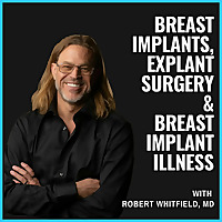 Breast Implants, Explant Surgery, and Breast Implant Illness with Robert Whitfield MD