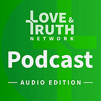 Love & Truth Network Podcast - Audio Edition