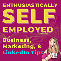 Enthusiastically Self-Employed: LinkedIn tips, Business tips, and Marketing tips for the self-employ