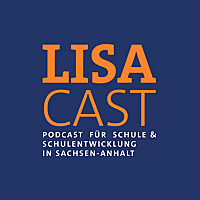 LISAcast - der Podcast für Schule und Schulentwicklung in Sachsen-Anhalt