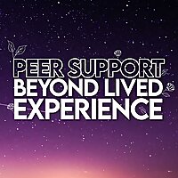 Beyond Lived Experience: A Peer Support Podcast
