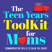 The Teen Years Toolkit For Moms: Parenting Communication Skills to Calm the Chaos