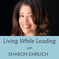 Living While Leading with Sharon Ehrlich