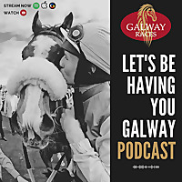 Galway Races - Let's Be Having You Galway Podcast
