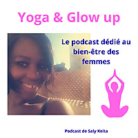 Yoga & Glow up - Le podcast dédié au bien-être des femmes par le yoga