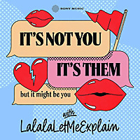 It's Not You, It's Them...But It Might Be You with LalalaLetMeExplain