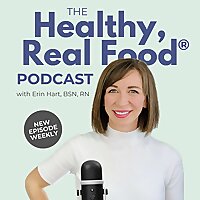 The Healthy, Real Food®️ Podcast with Erin Hart, BSN, RN