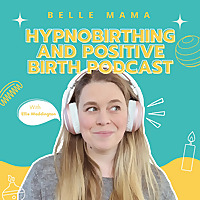 The Belle Mama Hypnobirthing and Positive Birth Podcast