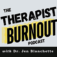 Therapist Burnout Podcast: Mental Health, Business, and Career Tips for Therapists, Counselors, & Ps
