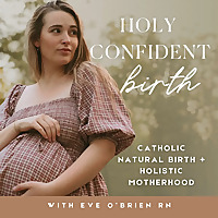 Holy Confident Birth | Catholic Natural Birth + Holistic Motherhood, Birth and Postpartum For Christ