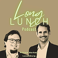 Long Lunch Podcast | Private Markets | Luxemburg
