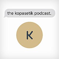 The Kopasetik Podcast