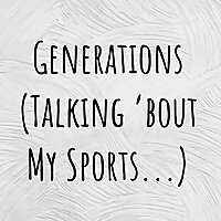 Generations (Talking 'bout My Sports...)