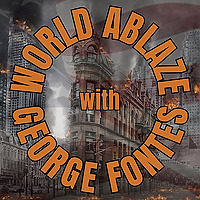 World Ablaze with George Fontes