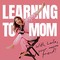 Learning To Mom ™ Motherhood Podcast for First Time Moms, New Moms and Expecting Mothers