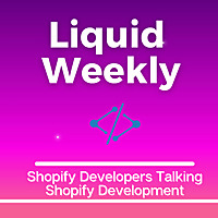 Liquid Weekly Podcast: Shopify Developers Talking Shopify Development