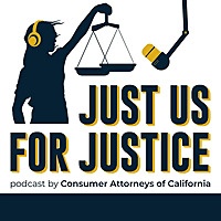 The Just Us for Justice Podcast - presented by the Consumer Attorneys of California