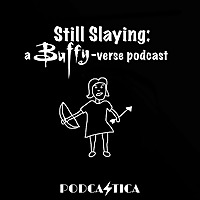 Still Slaying: a Buffy-verse podcast
