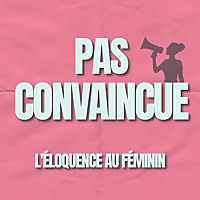 Pas Convaincue - L'éloquence au féminin