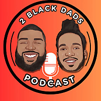 2 Black Dads Podcast