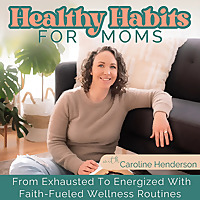 Healthy Habits For Moms - Self Care Tips, Morning Routines, Boost Energy, Manage Stress, Meal Planni