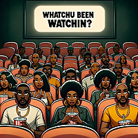 Whatchu Been Watchin? - Dispatches from the Vanguard of Film & TV Criticism