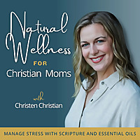 NATURAL WELLNESS FOR CHRISTIAN MOMS™ | Stress Management,  Anxiety, Overwhelm, Scripture, Essential 