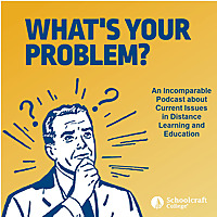 What's Your Problem?: An Incomparable Podcast about Current Issues in Distance Learning and Educatio