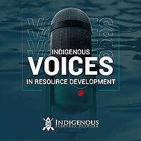 Indigenous Voices in Resource Development Podcast