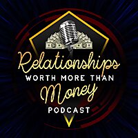 Relationships Worth More Than Money Podcast