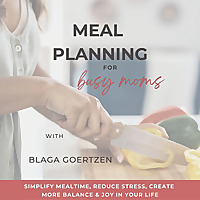 Meal Planning for Busy Moms | Simplify Mealtime, Reduce Stress, and Create More Balance and Joy in Y