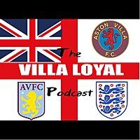 The Villa Loyal Podcast - An Aston Villa Podcast