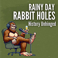 History Unhinged: Rainy Day Rabbit Holes