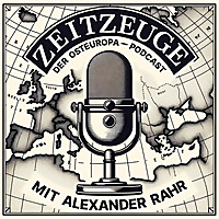 ZEITZEUGE - Der Osteuropa-Podcast mit Alexander Rahr