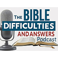 The Bible Difficulties and Answers Podcast