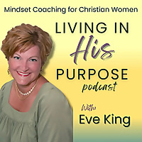 Living In His Purpose Podcast, Christian Mindset Life Coaching, Speaker