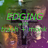 Edging with Trash and Monk