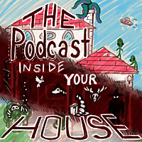 The Podcast Inside Your House - A Horror Show