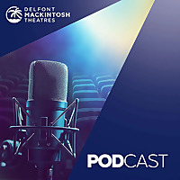 The Delfont Mackintosh Theatres Podcast