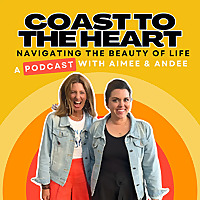 Coast To The Heart: A Podcast with Aimee and Andee
