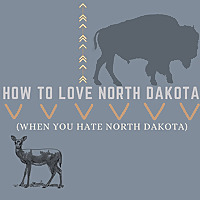 How to Love North Dakota (When you Hate North Dakota)