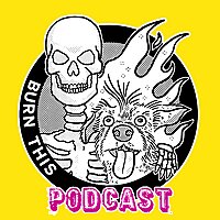 Burn This Podcast